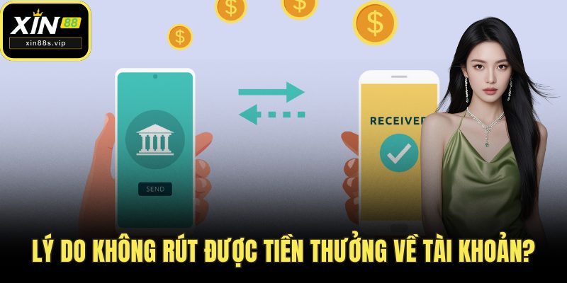 Rút Tiền XIN88 Lý do không rút được tiền thưởng về tài khoản?
